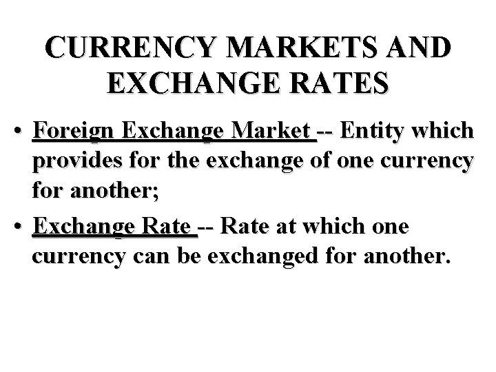 CURRENCY MARKETS AND EXCHANGE RATES • Foreign Exchange Market -- Entity which provides for
