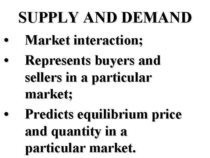 SUPPLY AND DEMAND • • • Market interaction; Represents buyers and sellers in a