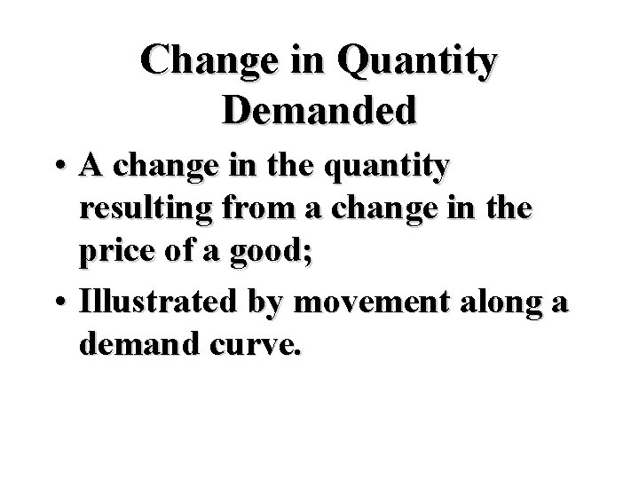 Change in Quantity Demanded • A change in the quantity resulting from a change