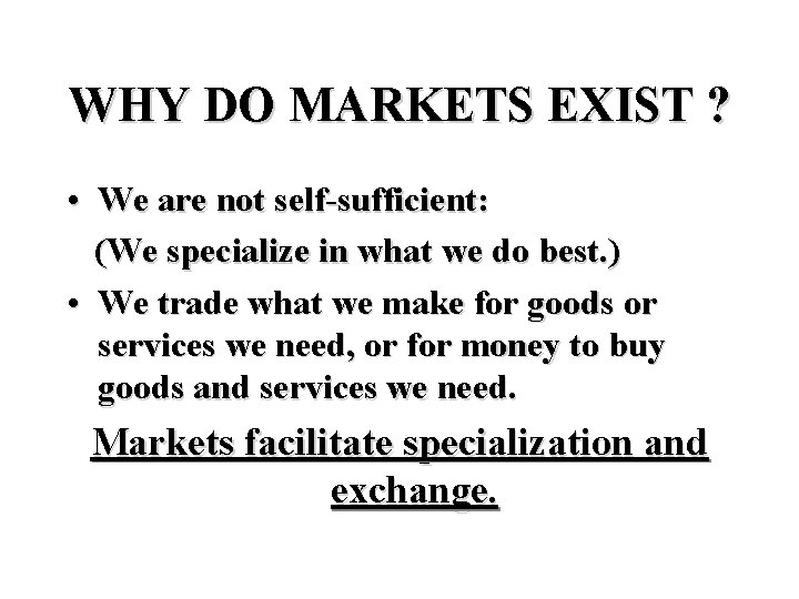 WHY DO MARKETS EXIST ? • We are not self-sufficient: (We specialize in what