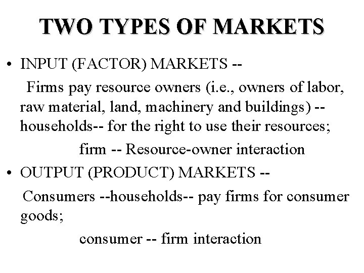 TWO TYPES OF MARKETS • INPUT (FACTOR) MARKETS -Firms pay resource owners (i. e.