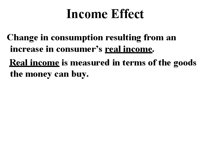 Income Effect Change in consumption resulting from an increase in consumer’s real income. Real