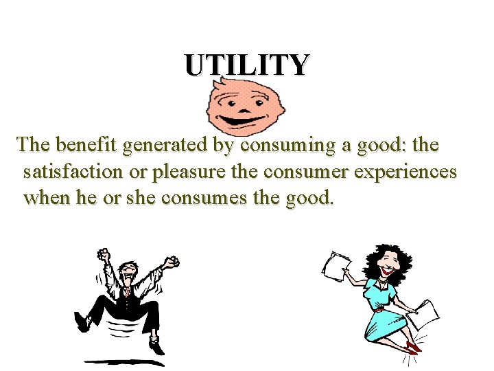 UTILITY The benefit generated by consuming a good: the satisfaction or pleasure the consumer