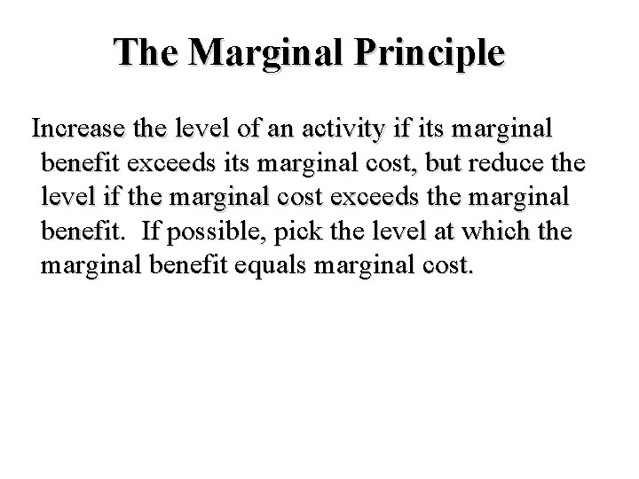 The Marginal Principle Increase the level of an activity if its marginal benefit exceeds