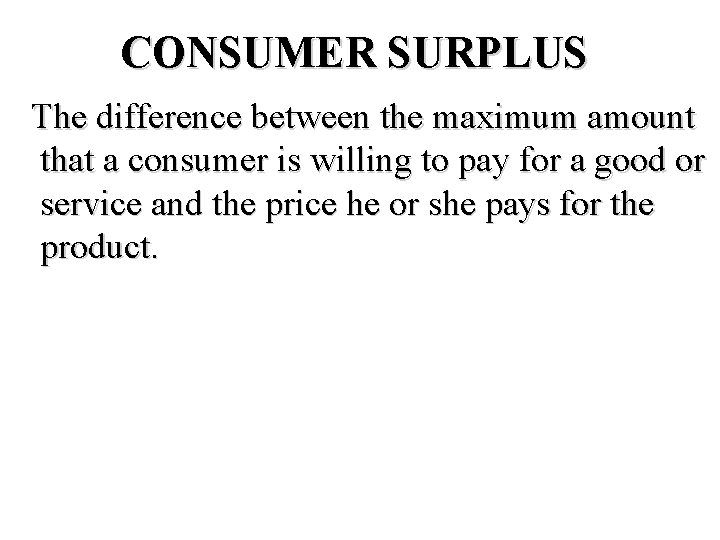 CONSUMER SURPLUS The difference between the maximum amount that a consumer is willing to