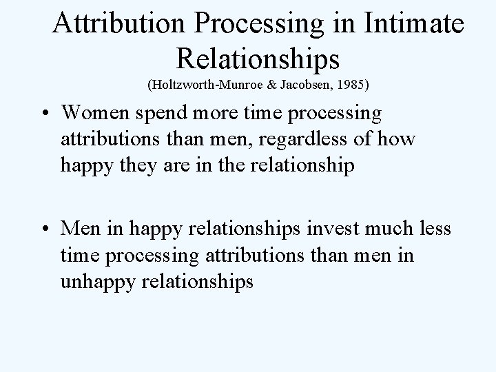 Attribution Processing in Intimate Relationships (Holtzworth-Munroe & Jacobsen, 1985) • Women spend more time