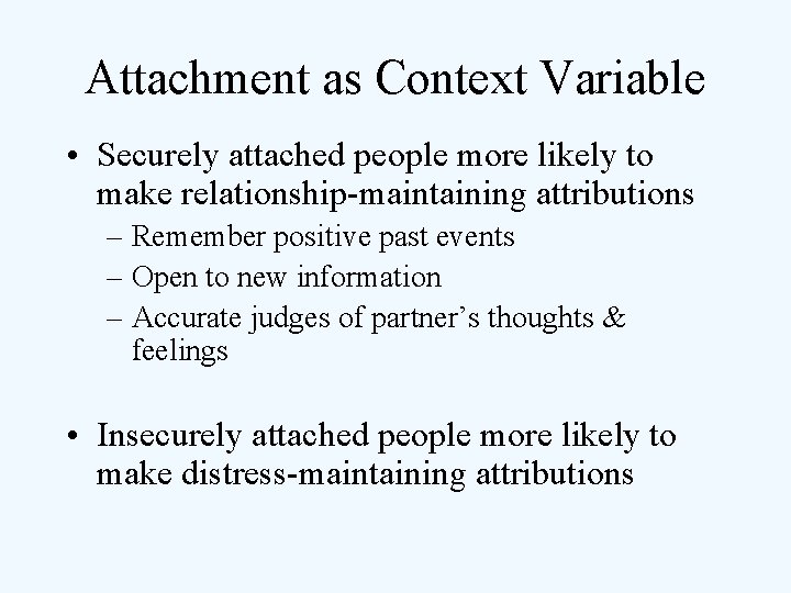 Attachment as Context Variable • Securely attached people more likely to make relationship-maintaining attributions