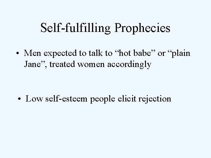 Self-fulfilling Prophecies • Men expected to talk to “hot babe” or “plain Jane”, treated