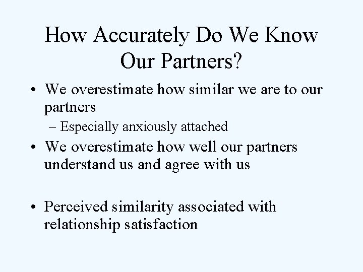 How Accurately Do We Know Our Partners? • We overestimate how similar we are