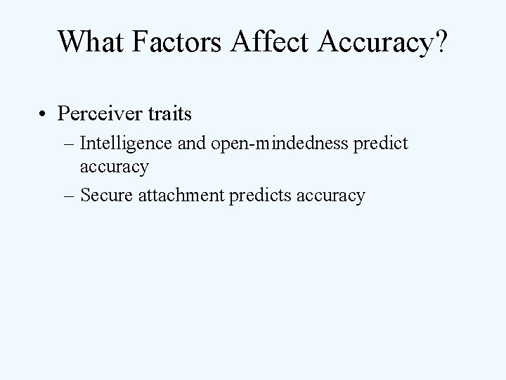 What Factors Affect Accuracy? • Perceiver traits – Intelligence and open-mindedness predict accuracy –