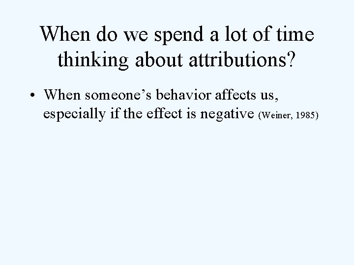 When do we spend a lot of time thinking about attributions? • When someone’s