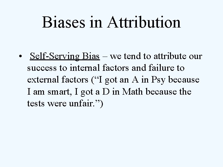 Biases in Attribution • Self-Serving Bias – we tend to attribute our success to