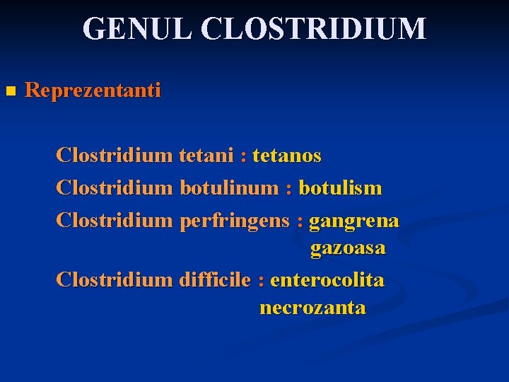 GENUL CLOSTRIDIUM n Reprezentanti Clostridium tetani : tetanos Clostridium botulinum : botulism Clostridium perfringens