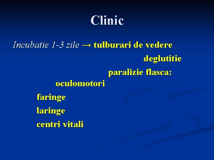 Clinic Incubatie 1 -3 zile → tulburari de vedere deglutitie paralizie flasca: oculomotori faringe