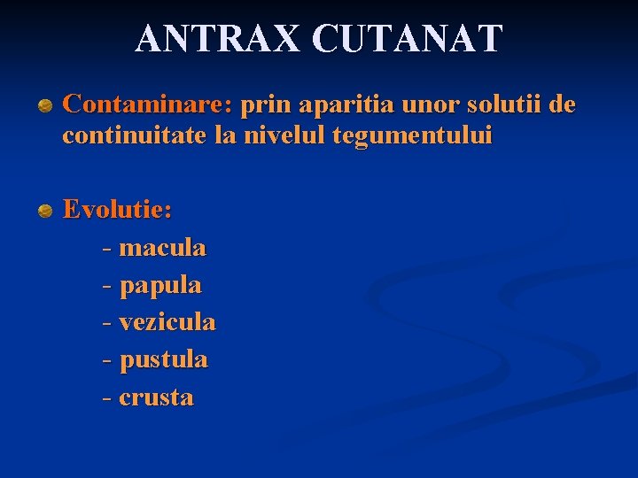 ANTRAX CUTANAT Contaminare: prin aparitia unor solutii de continuitate la nivelul tegumentului Evolutie: -