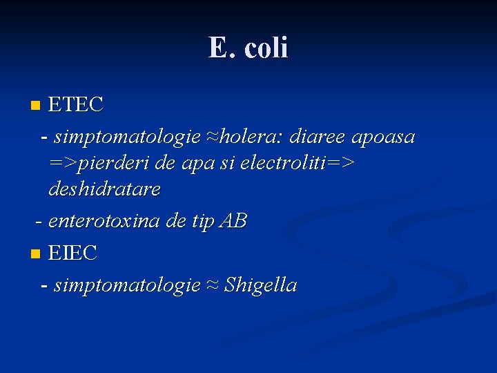 E. coli ETEC - simptomatologie ≈holera: diaree apoasa =>pierderi de apa si electroliti=> deshidratare