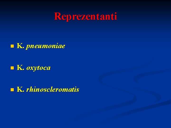 Reprezentanti n K. pneumoniae n K. oxytoca n K. rhinoscleromatis 