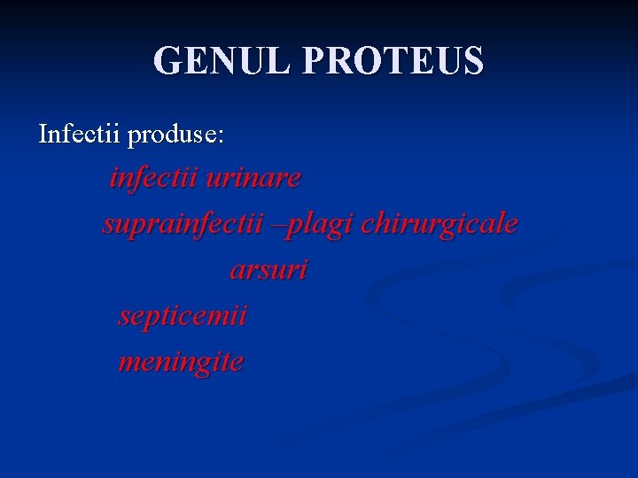 GENUL PROTEUS Infectii produse: infectii urinare suprainfectii –plagi chirurgicale arsuri septicemii meningite 