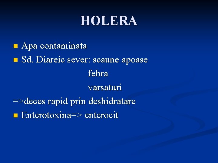 HOLERA Apa contaminata n Sd. Diareic sever: scaune apoase febra varsaturi =>deces rapid prin