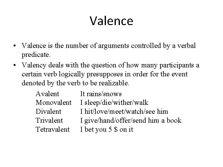 Valence • Valence is the number of arguments controlled by a verbal predicate. •