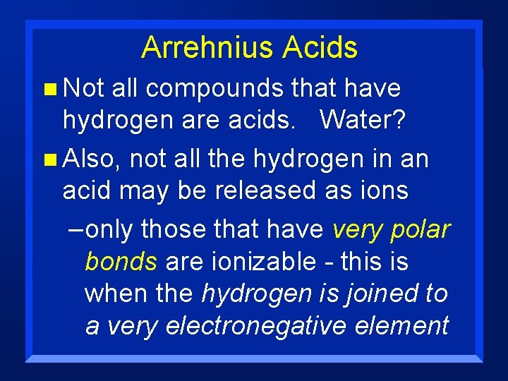 Arrehnius Acids n Not all compounds that have hydrogen are acids. Water? n Also,