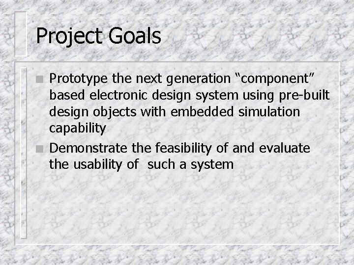 Project Goals n n Prototype the next generation “component” based electronic design system using