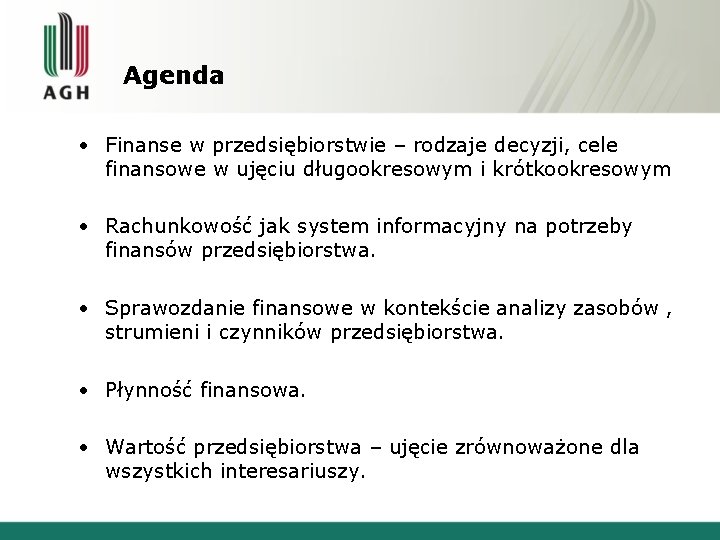 Agenda • Finanse w przedsiębiorstwie – rodzaje decyzji, cele finansowe w ujęciu długookresowym i