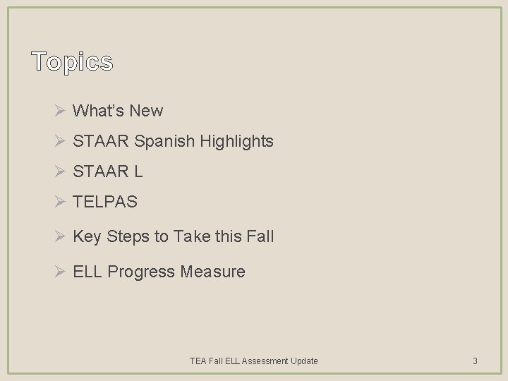 Topics Ø What’s New Ø STAAR Spanish Highlights Ø STAAR L Ø TELPAS Ø