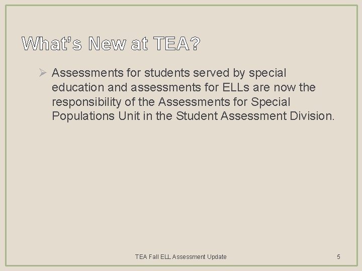 What’s New at TEA? Ø Assessments for students served by special education and assessments