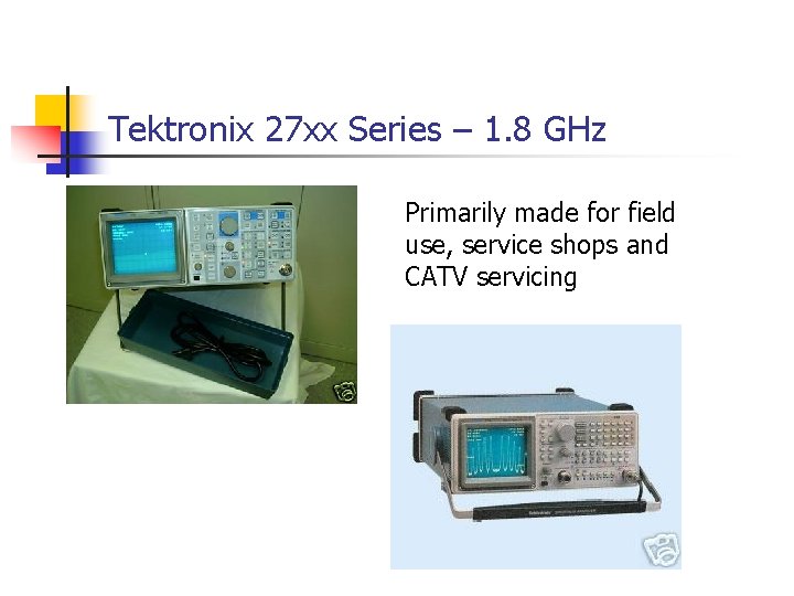 Tektronix 27 xx Series – 1. 8 GHz Primarily made for field use, service