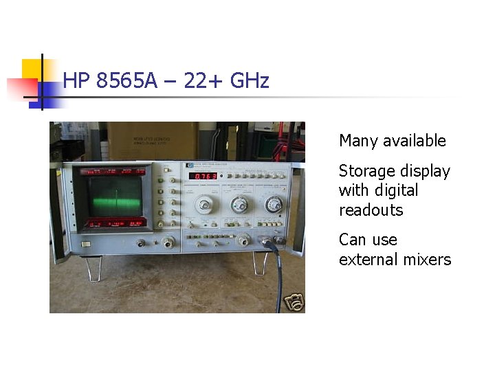 HP 8565 A – 22+ GHz Many available Storage display with digital readouts Can