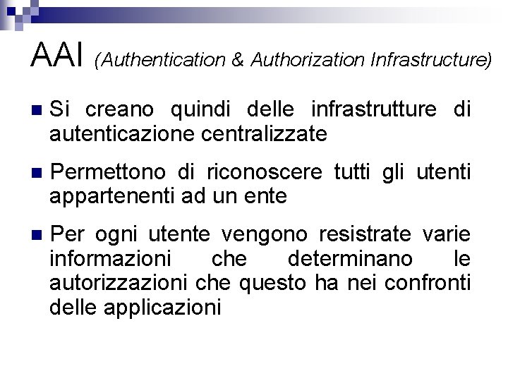 AAI (Authentication & Authorization Infrastructure) n Si creano quindi delle infrastrutture di autenticazione centralizzate