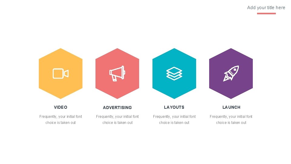 Add your title here VIDEO ADVERTISING LAYOUTS LAUNCH Frequently, your initial font choice is