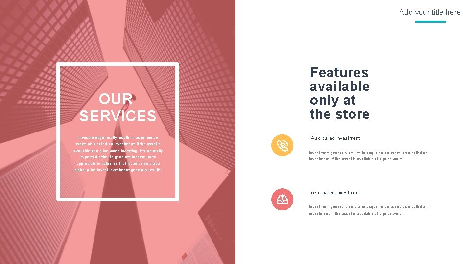 Add your title here OUR SERVICES Investment generally results in acquiring an Features available
