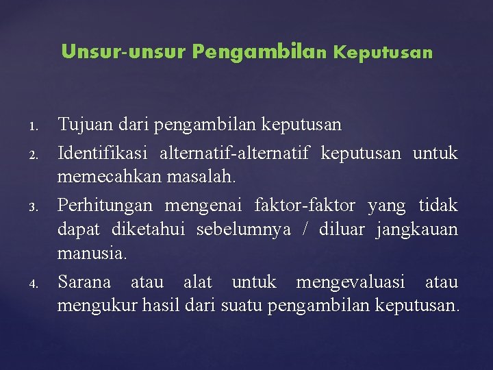 Unsur-unsur Pengambilan Keputusan 1. 2. 3. 4. Tujuan dari pengambilan keputusan Identifikasi alternatif-alternatif keputusan