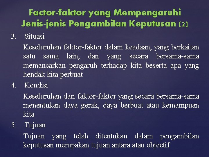 Factor-faktor yang Mempengaruhi Jenis-jenis Pengambilan Keputusan (2) 3. Situasi Keseluruhan faktor-faktor dalam keadaan, yang