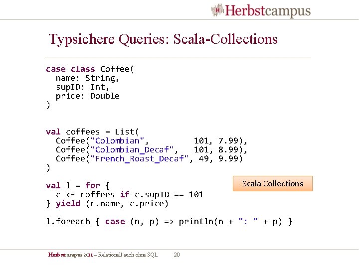 Typsichere Queries: Scala-Collections case class Coffee( name: String, sup. ID: Int, price: Double )