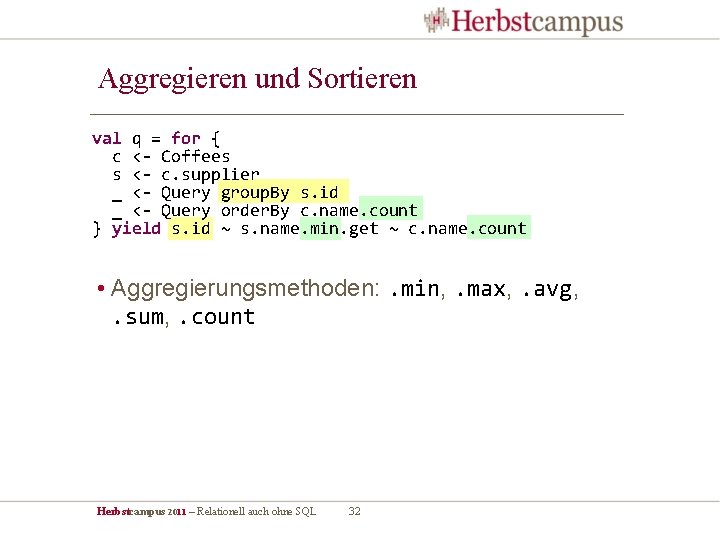 Aggregieren und Sortieren val q = for { c <- Coffees s <- c.