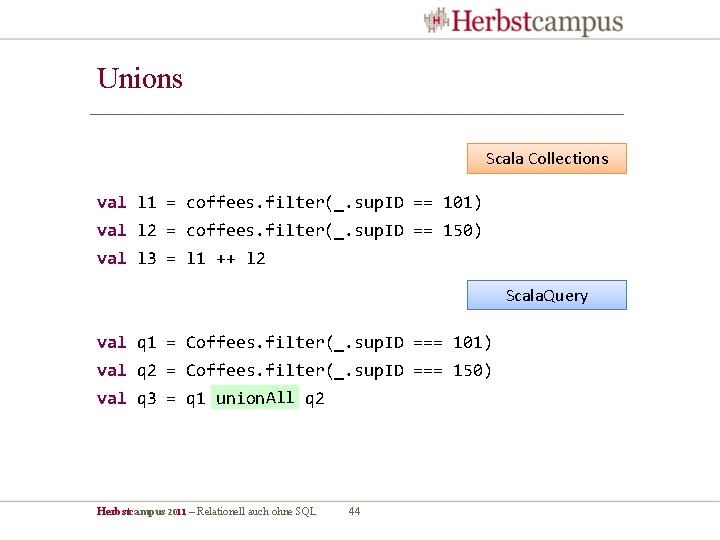 Unions Scala Collections val l 1 = coffees. filter(_. sup. ID == 101) val