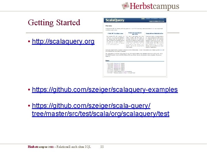 Getting Started • http: //scalaquery. org • https: //github. com/szeiger/scalaquery-examples • https: //github. com/szeiger/scala-query/