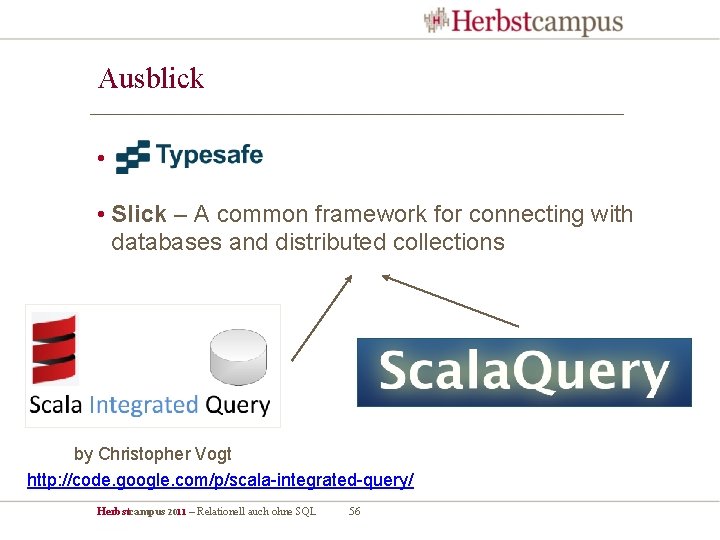 Ausblick • • Slick – A common framework for connecting with databases and distributed