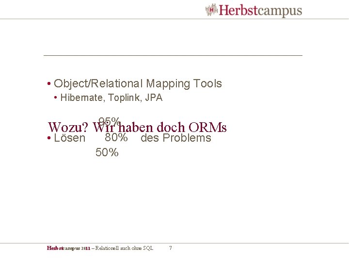  • Object/Relational Mapping Tools • Hibernate, Toplink, JPA 95% Wozu? Wir haben doch