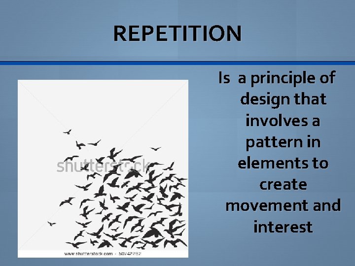 REPETITION Is a principle of design that involves a pattern in elements to create