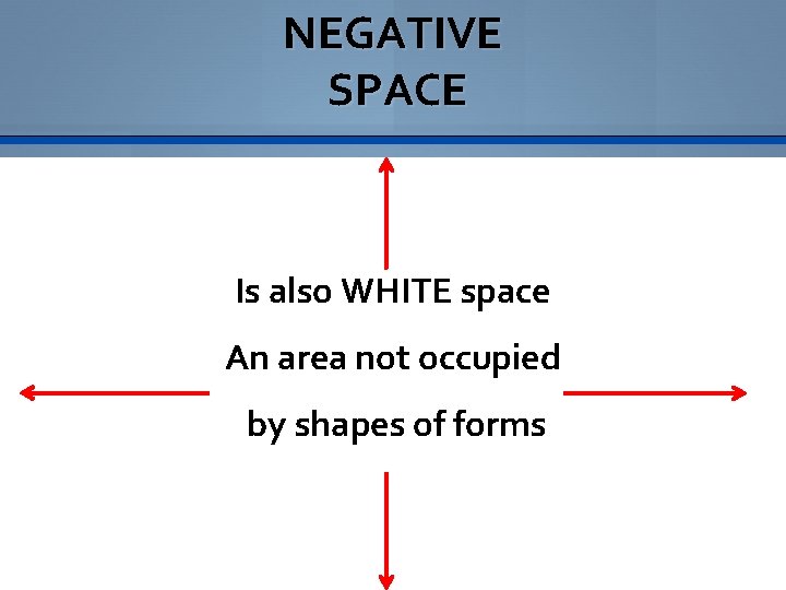 NEGATIVE SPACE Is also WHITE space An area not occupied by shapes of forms