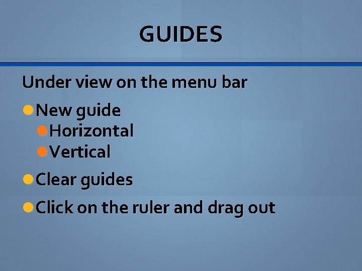 GUIDES Under view on the menu bar New guide Horizontal Vertical Clear guides Click