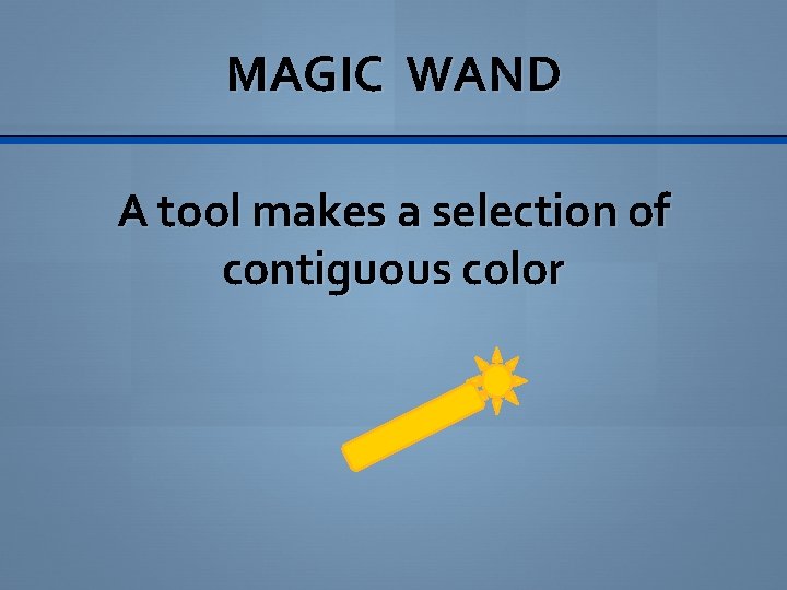 MAGIC WAND A tool makes a selection of contiguous color 