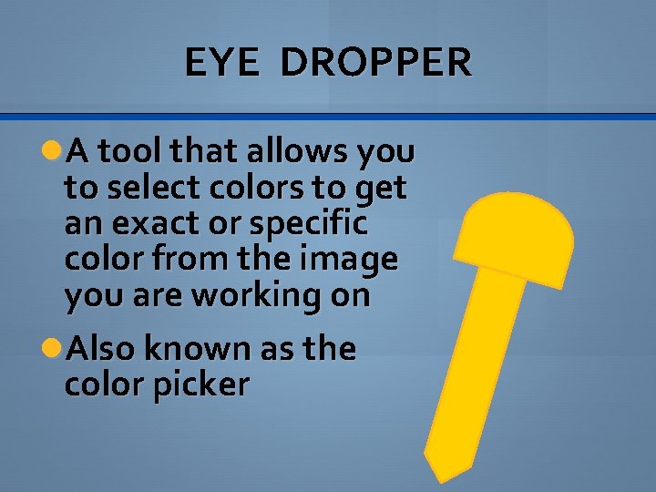 EYE DROPPER A tool that allows you to select colors to get an exact