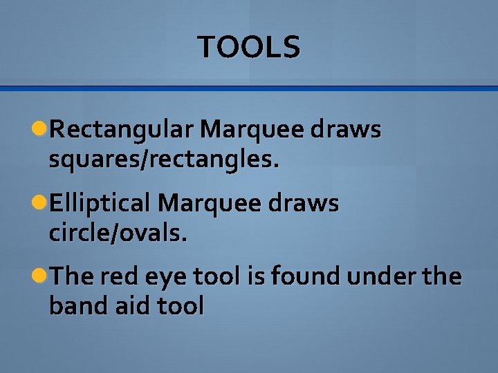 TOOLS Rectangular Marquee draws squares/rectangles. Elliptical Marquee draws circle/ovals. The red eye tool is