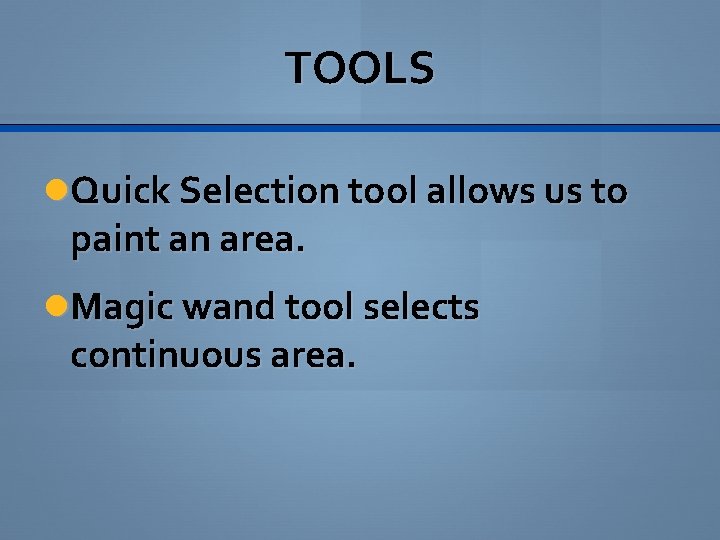 TOOLS Quick Selection tool allows us to paint an area. Magic wand tool selects