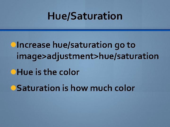 Hue/Saturation Increase hue/saturation go to image>adjustment>hue/saturation Hue is the color Saturation is how much